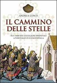 Il cammino delle stelle. Sui passi dei pellegrini medievali a Santiago di Compostella - Andrea Conti - Libro San Paolo Edizioni 2013, Vie della storia | Libraccio.it