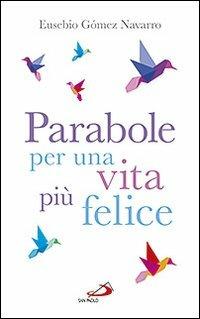 Parabole per una vita più felice - Eusebio Gomez Navarro - Libro San Paolo Edizioni 2013, Parole per lo spirito | Libraccio.it