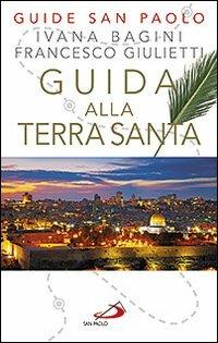 Guida alla Terra Santa - Ivana Bagini, Francesco Giulietti - Libro San Paolo Edizioni 2013, Guide San Paolo | Libraccio.it