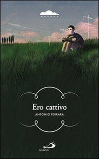 Ero cattivo - Antonio Ferrara - Libro San Paolo Edizioni 2013, Narrativa San Paolo ragazzi | Libraccio.it