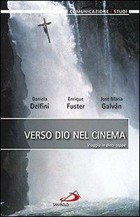 Verso dio nel cinema. Viaggio in dieci tappe - Daniela Delfini, Enrique Fuster, José M. Galván - Libro San Paolo Edizioni 2013, Comunicazione/Studi | Libraccio.it