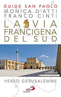 La via Francigena del sud. Verso Gerusalemme - Monica D'Atti, Franco Cinti - Libro San Paolo Edizioni 2013, Guide San Paolo | Libraccio.it