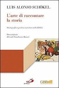 L' arte di raccontare la storia. Storiografia e poetica narrativa nella Bibbia - Luis Alonso Schökel - Libro San Paolo Edizioni 2013, Lectio | Libraccio.it
