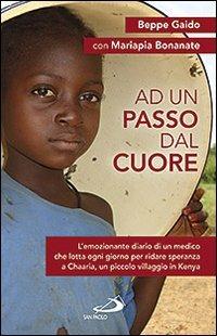 Ad un passo dal cuore. L'emozionante diario di un medico che lotta ogni giorno per ridare speranza a Chaaria, un piccolo villaggio in Kenya - Beppe Gaido, Mariapia Bonanate, Miriam Carraretto - Libro San Paolo Edizioni 2013, Il pozzo - 2ª serie | Libraccio.it