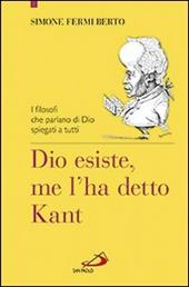 Dio esiste, me l'ha detto Kant. I filosofi che parlano di Dio spiegati a tutti