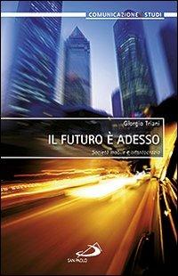 Il futuro è adesso. Società mobile e istantocrazia - Giorgio Triani - Libro San Paolo Edizioni 2013, Comunicazione/Studi | Libraccio.it