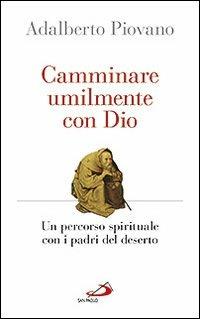 Camminare umilmente con Dio. Un percorso spirituale con i padri del deserto - Adalberto Piovano - Libro San Paolo Edizioni 2013, Parole per lo spirito | Libraccio.it