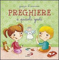 Preghiere a piccoli gesti. Ediz. illustrata  - Libro San Paolo Edizioni 2013, Bimbi e Gesù | Libraccio.it