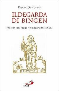 Ildegarda di Bingen. Profeta e dottore per il terzo millennio - Pierre Dumoulin - Libro San Paolo Edizioni 2013, Tempi e figure | Libraccio.it