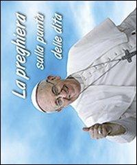 La preghiera sulla punta delle dita - Francesco (Jorge Mario Bergoglio) - Libro San Paolo Edizioni 2014, Amico | Libraccio.it