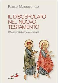 Il discepolato nel Nuovo Testamento. Riflessioni bibliche e spirituali - Paolo Mascilongo - Libro San Paolo Edizioni 2013, Parola di Dio. Seconda serie | Libraccio.it