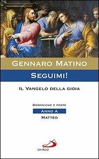 Seguimi! Il Vangelo della gioia. Domeniche e feste. Matteo. Anno A - Gennaro Matino - Libro San Paolo Edizioni 2013, Parola e liturgia | Libraccio.it