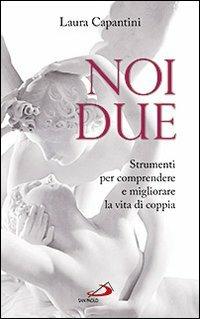 Noi due. Strumenti per comprendere e migliorare la vita di coppia - Laura Capantini - Libro San Paolo Edizioni 2013, Progetto famiglia | Libraccio.it
