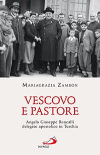 Vescovo e pastore. Angelo Giuseppe Roncalli delegato apostolico in Turchia - Mariagrazia Zambon - Libro San Paolo Edizioni 2013, Classici del pensiero cristiano | Libraccio.it