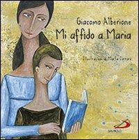 Mi affido a Maria. Ediz. illustrata - Giacomo Alberione - Libro San Paolo Edizioni 2013, Mondo bambino | Libraccio.it