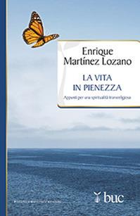 La vita in pienezza. Appunti per una spiritualità transreligiosa - Enrique Martínez Lozano - Libro San Paolo Edizioni 2013, Biblioteca universale cristiana | Libraccio.it