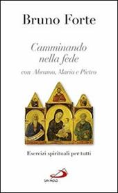 Camminando nella fede con Abramo, Maria e Pietro. Esercizi spirituali per tutti