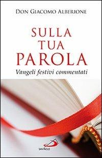 Sulla tua parola. Vangeli festivi commentati - Giacomo Alberione - Libro San Paolo Edizioni 2013, Giacomo Alberione: opere, biografie | Libraccio.it