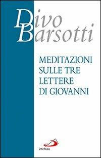 Meditazioni sulle tre lettere di Giovanni - Divo Barsotti - Libro San Paolo Edizioni 2013, Azione e vita | Libraccio.it