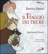 Il viaggio dei tre re. Aspettando Natale - Beatrice Masini, Angela Marchetti - Libro San Paolo Edizioni 2013, I più bei libri per ragazzi | Libraccio.it