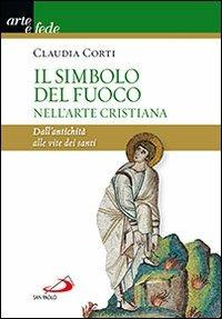 Il simbolo del fuoco nell'arte cristiana. Dall'antichità alle vite dei santi - Claudia Corti - Libro San Paolo Edizioni 2013, I colori del vento | Libraccio.it