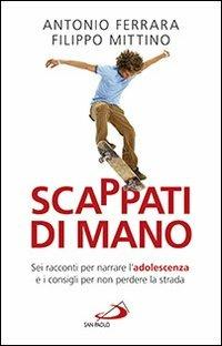 Scappati di mano. Sei racconti per narrare l'adolescenza e i consigli per non perdere la strada - Antonio Ferrara, Filippo Mittino - Libro San Paolo Edizioni 2014, Progetto famiglia | Libraccio.it