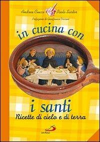 In cucina con i santi. I piatti di grandi uomini e donne - Andrea Ciucci, Paolo Sartor - Libro San Paolo Edizioni 2013, Guida alla Bibbia | Libraccio.it