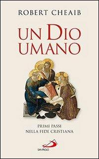 Un Dio umano. Primi passi nella fede cristiana - Robert Cheaib - Libro San Paolo Edizioni 2016, Le ragioni della speranza | Libraccio.it