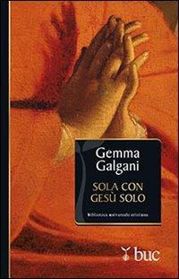 Sola con Gesù solo. Colloqui estatici della stimmatizzata di Lucca - Galgani Gemma (santa) - Libro San Paolo Edizioni 2013, Biblioteca universale cristiana | Libraccio.it