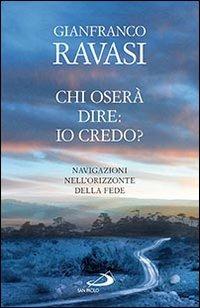 Chi oserà dire: io credo? Navigazioni nell'orizzonte della fede - Gianfranco Ravasi - Libro San Paolo Edizioni 2013, Dimensioni dello spirito | Libraccio.it