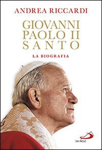 Giovanni Paolo II santo. La biografia - Andrea Riccardi - Libro San Paolo Edizioni 2014, Tempi e figure | Libraccio.it