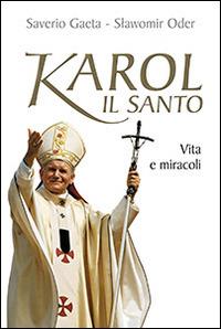 Karol il santo. Vita e miracoli - Saverio Gaeta, Slawomir Oder - Libro San Paolo Edizioni 2014, Attualità e storia | Libraccio.it