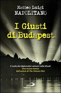 I giusti di Budapest. Il ruolo dei diplomatici vaticani nella Shoah - Matteo Luigi Napolitano - Libro San Paolo Edizioni 2013, Attualità e storia | Libraccio.it