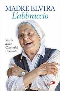 L'abbraccio. Storia della Comunità Cenacolo - Elvira (suor) - Libro San Paolo Edizioni 2013, Dimensioni dello spirito | Libraccio.it