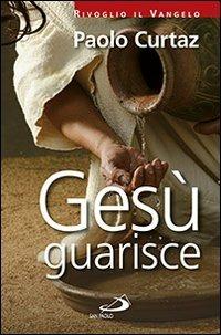 Gesù guarisce - Paolo Curtaz - Libro San Paolo Edizioni 2014, Dimensioni dello spirito | Libraccio.it