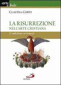 La risurrezione nell'arte cristiana. Il simbolismo teriomorfo - Claudia Corti - Libro San Paolo Edizioni 2014, Arte e fede | Libraccio.it