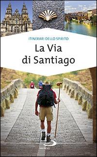 La via di Santiago. Conoscere e scoprire i luoghi santi della cristianità - Alfonso Curatolo - Libro San Paolo Edizioni 2014, Guide San Paolo. Itinerari dello spirito | Libraccio.it