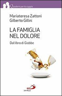 La famiglia nel dolore. Dal libro di Giobbe - Mariateresa Zattoni, Gilberto Gillini - Libro San Paolo Edizioni 2014, Quaderni per la coppia e la famiglia | Libraccio.it