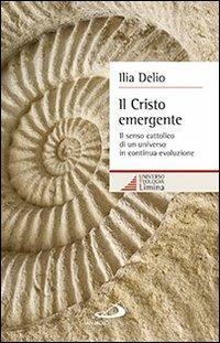 Il Cristo emergente. Il senso cattolico di un universo in continua evoluzione - Ilia Delio - Libro San Paolo Edizioni 2014, Universo teologia | Libraccio.it