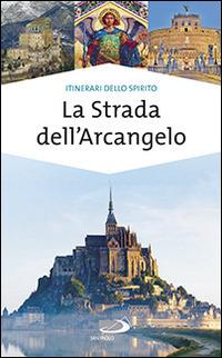 La strada dell'arcangelo. La grande Via di San Michele in Europa  - Libro San Paolo Edizioni 2014, Guide San Paolo. Itinerari dello spirito | Libraccio.it