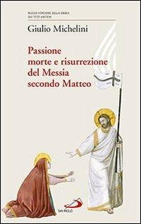 Passione, morte e risurrezione del Messia secondo Matteo - Giulio Michelini - Libro San Paolo Edizioni 2014, Fame e sete della parola | Libraccio.it