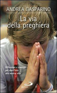 La via della preghiera. Riflessioni e consigli per dare luce alla nostra vita - Andrea Gasparino - Libro San Paolo Edizioni 2014, Nuovi fermenti | Libraccio.it