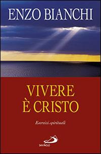 Vivere è Cristo. Esercizi spirituali sulla Lettera di Paolo ai Filippesi predicati ai vescovi della Puglia - Enzo Bianchi - Libro San Paolo Edizioni 2014, Dimensioni dello spirito | Libraccio.it