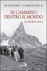 In cammino dentro il mondo. La storia di Cl - Massimo Camisasca - Libro San Paolo Edizioni 2014, Attualità e storia | Libraccio.it