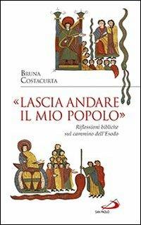 «Lascia andare il mio popolo». Riflessioni bibliche sul cammino dell'Esodo - Bruna Costacurta - Libro San Paolo Edizioni 2014, Fame e sete della parola | Libraccio.it