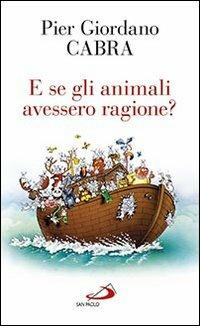 E se gli animali avessero ragione? - Pier Giordano Cabra - Libro San Paolo Edizioni 2014, Nuovi fermenti | Libraccio.it