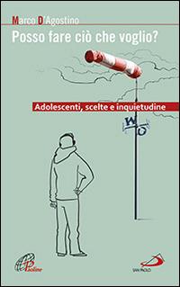 Posso fare ciò che voglio? Adolescenti, scelte e inquietudine - Marco D'Agostino - Libro San Paolo Edizioni 2014, Progetto famiglia | Libraccio.it