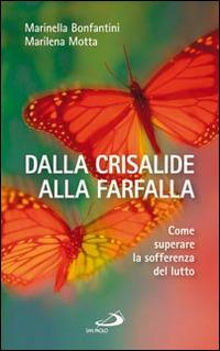 Dalla crisalide alla farfalla. Come superare la sofferenza del lutto - Marinella Bonfantini, Marilena Motta - Libro San Paolo Edizioni 2014, I prismi | Libraccio.it