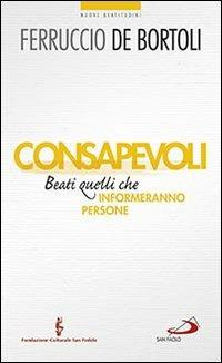 Consapevoli. Beati quelli che (in)formeranno persone - Ferruccio De Bortoli - Libro San Paolo Edizioni 2014, Nuovi fermenti | Libraccio.it