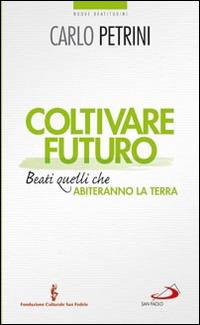 Coltivare futuro. Beati quelli che abiteranno la terra - Carlo Petrini - Libro San Paolo Edizioni 2014, Nuovi fermenti | Libraccio.it